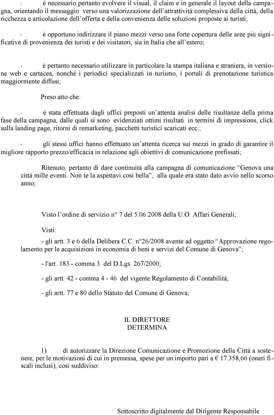 provenienza dei turisti e dei visitatori, sia in Italia che all estero; - è pertanto necessario utilizzare in particolare la stampa italiana e straniera, in versione web e cartacea, nonché i