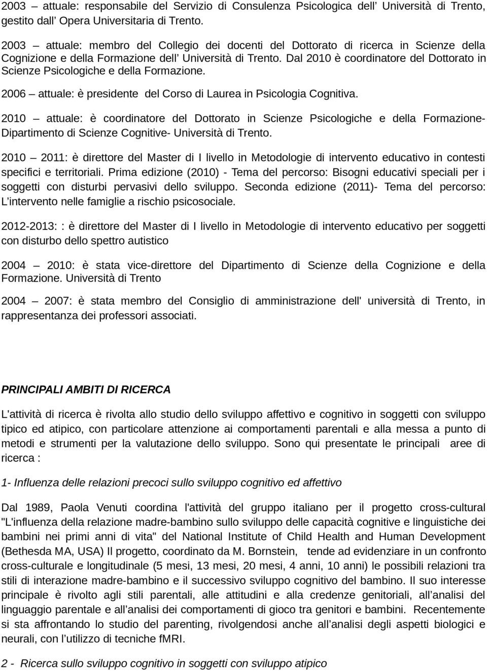 Dal 2010 è coordinatore del Dottorato in Scienze Psicologiche e della Formazione. 2006 attuale: è presidente del Corso di Laurea in Psicologia Cognitiva.