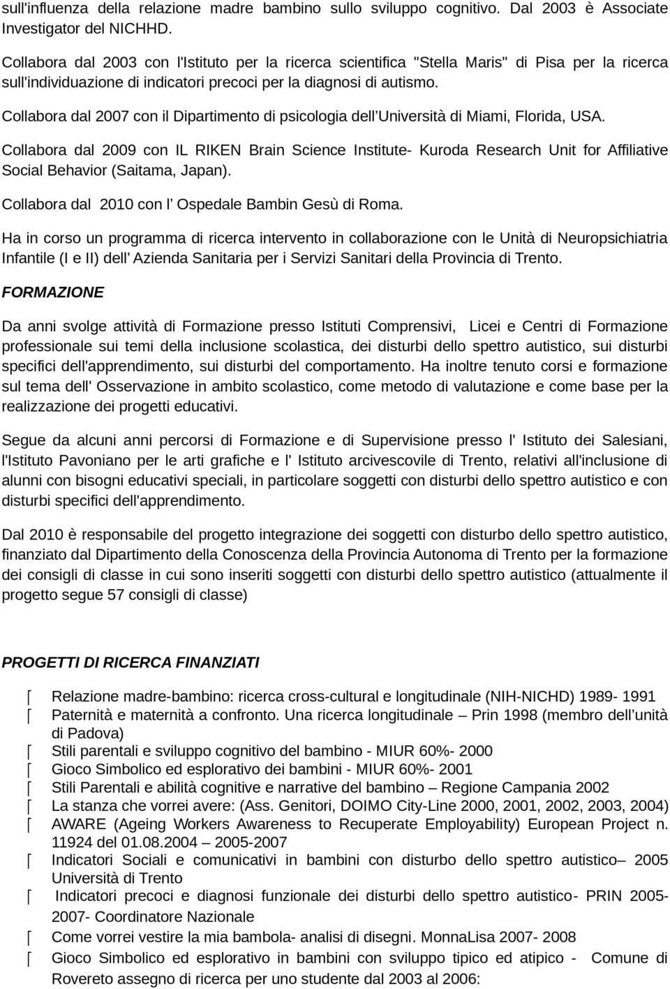 Collabora dal 2007 con il Dipartimento di psicologia dell Università di Miami, Florida, USA.