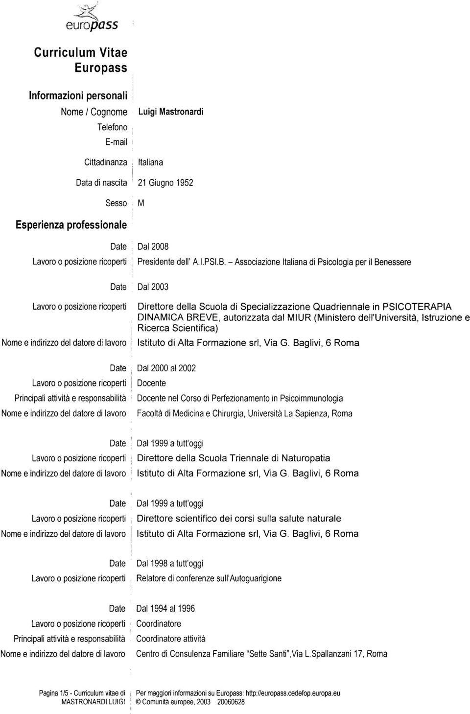 - Associazione ltaliana di Psicologia per il Benessere Date Dal 2003 Lavoro posizione ricoperti Direttore della Scuola di Specializzazione Quadriennale in PSICOTERAPIA DINAMICA BREVE, autorizzata dal