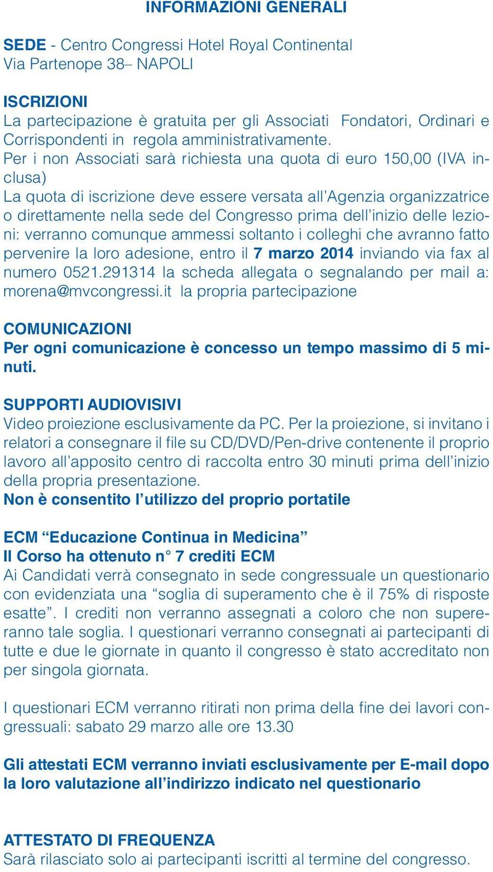 Per i non Associati sarà richiesta una quota di euro 150,00 (IVA inclusa) La quota di iscrizione deve essere versata all Agenzia organizzatrice o direttamente nella sede del Congresso prima dell