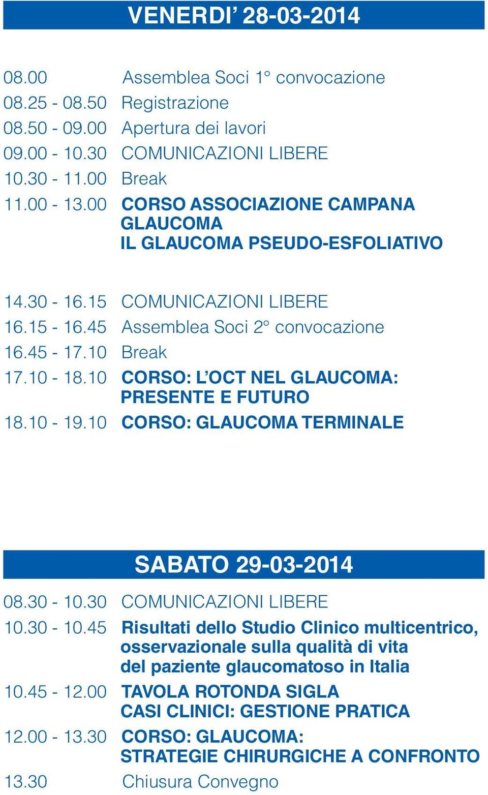 10 CORSO: L OCT NEL GLAUCOMA: PRESENTE E FUTURO 18.10-19.10 CORSO: GLAUCOMA TERMINALE SABATO 29-03-2014 08.30-10.