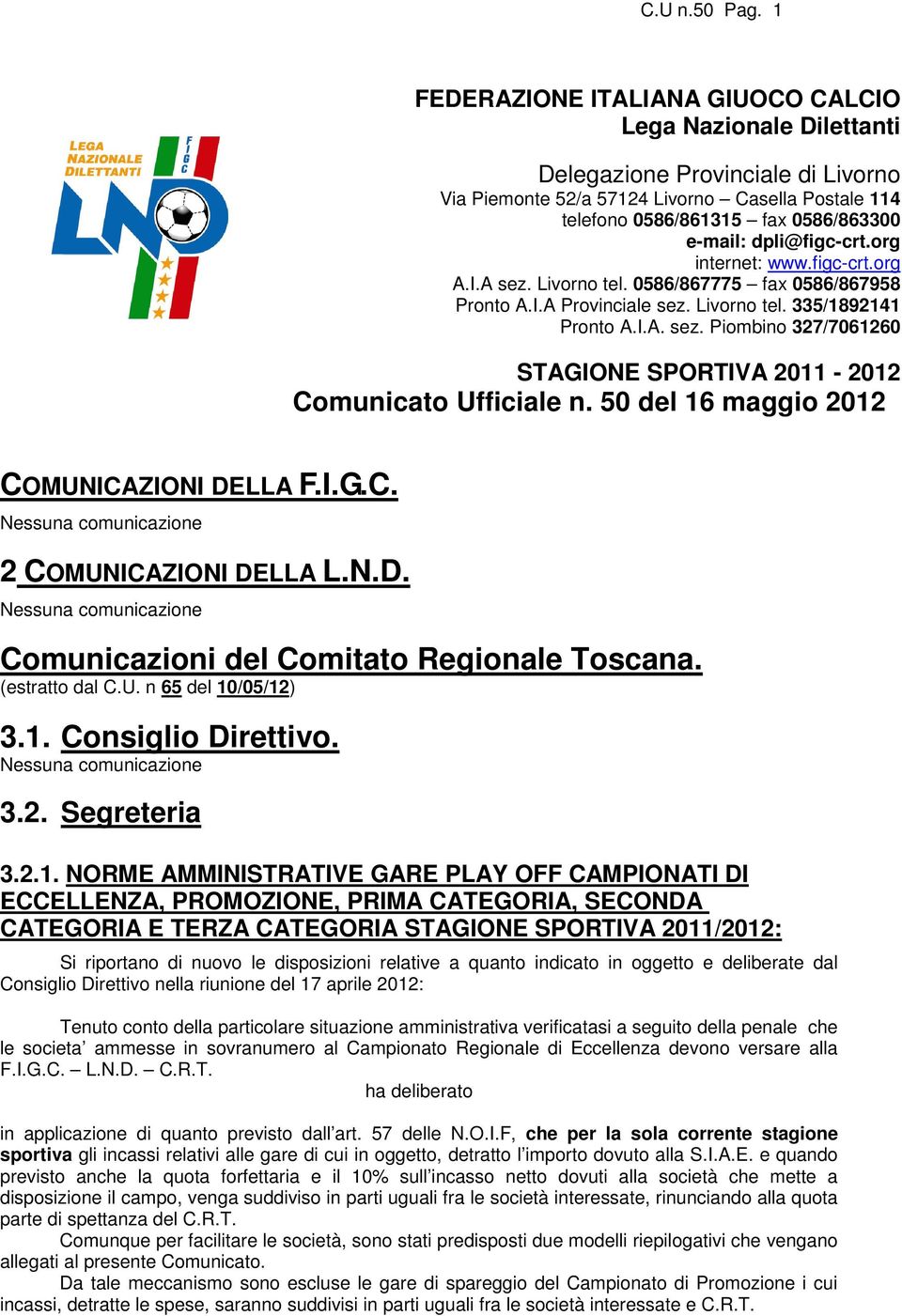 Segreteria FEDERAZIONE ITALIANA GIUOCO CALCIO Lega Nazionale Dilettanti Settore Giovanile e Scolastico Delegazione Provinciale di Livorno Via Piemonte 52/a Comitato 57124 Livorno Provinciale Casella