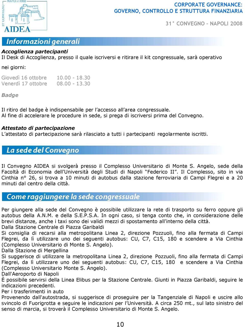 Attestato di partecipazione L attestato di partecipazione sarà rilasciato a tutti i partecipanti regolarmente iscritti. Il Convegno AIDEA si svolgerà presso il Complesso Universitario di Monte S.