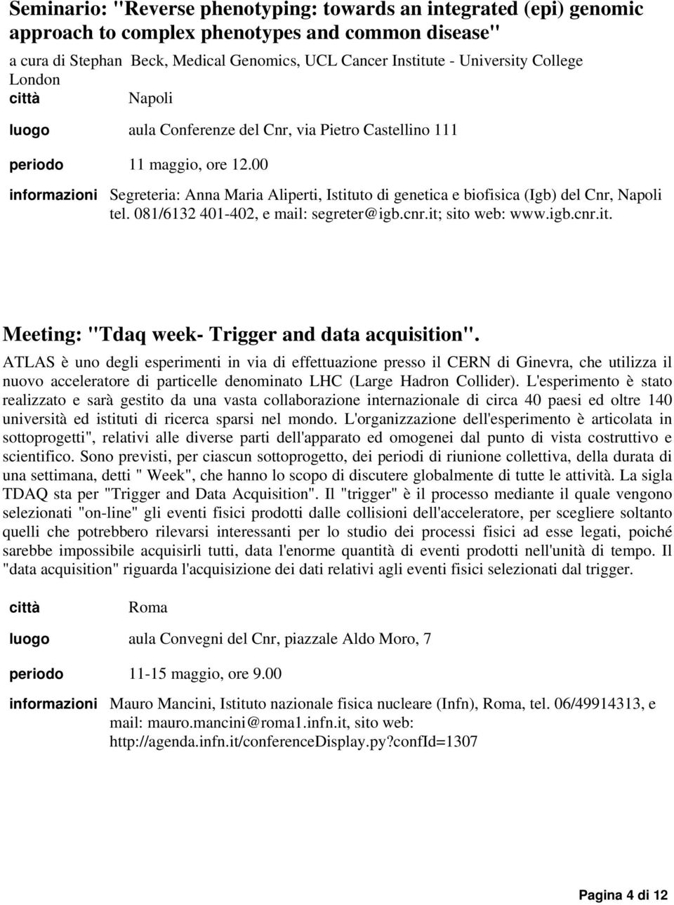 081/6132 401-402, e mail: segreter@igb.cnr.it; sito web: www.igb.cnr.it. Meeting: "Tdaq week- Trigger and data acquisition".