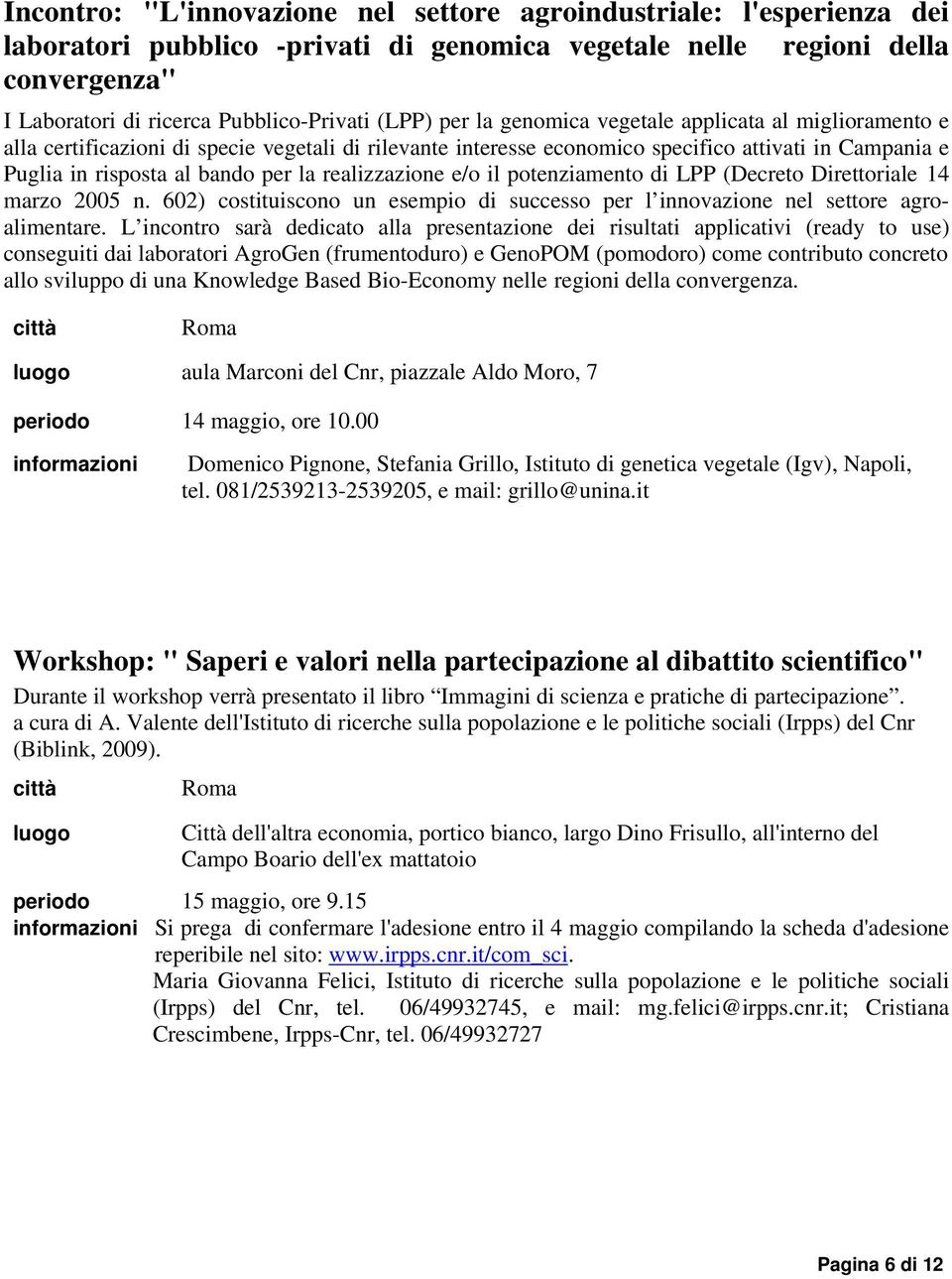 realizzazione e/o il potenziamento di LPP (Decreto Direttoriale 14 marzo 2005 n. 602) costituiscono un esempio di successo per l innovazione nel settore agroalimentare.