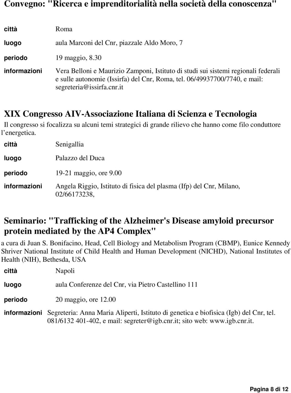 it XIX Congresso AIV-Associazione Italiana di Scienza e Tecnologia Il congresso si focalizza su alcuni temi strategici di grande rilievo che hanno come filo conduttore l energetica.