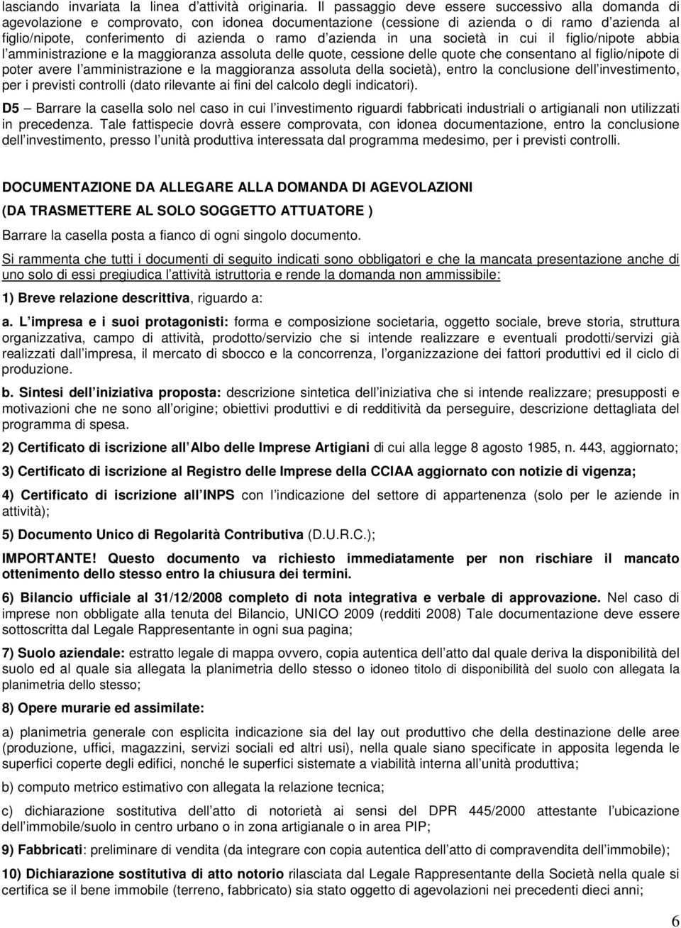 azienda in una società in cui il figlio/nipote abbia l amministrazione e la maggioranza assoluta delle quote, cessione delle quote che consentano al figlio/nipote di poter avere l amministrazione e