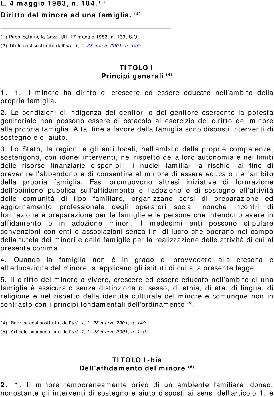 Le condizioni di indigenza dei genitori o del genitore esercente la potestà genitoriale non possono essere di ostacolo all'esercizio del diritto del minore alla propria famiglia.