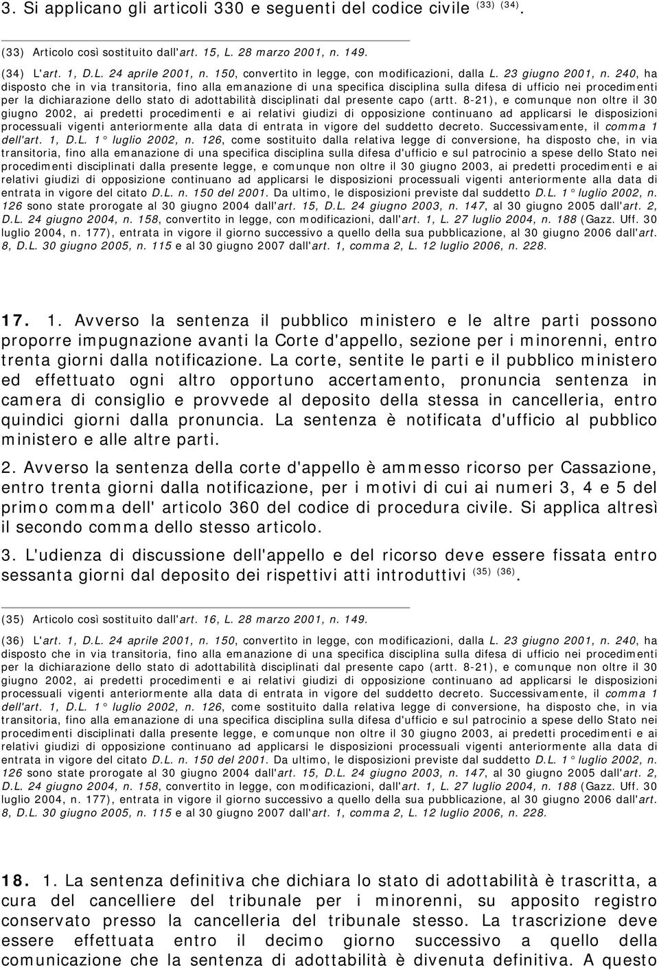 240, ha disposto che in via transitoria, fino alla emanazione di una specifica disciplina sulla difesa di ufficio nei procedimenti per la dichiarazione dello stato di adottabilità disciplinati dal