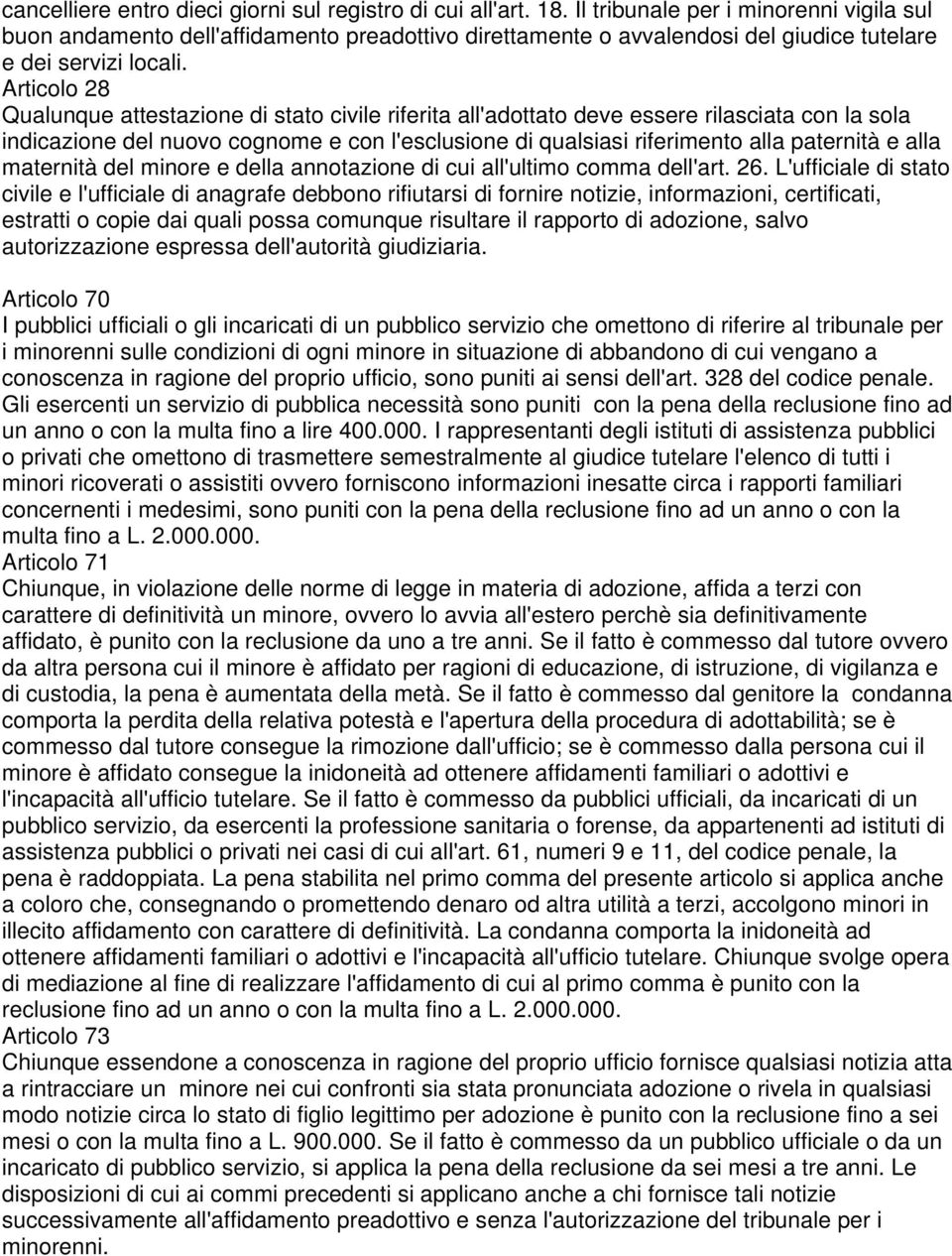 Articolo 28 Qualunque attestazione di stato civile riferita all'adottato deve essere rilasciata con la sola indicazione del nuovo cognome e con l'esclusione di qualsiasi riferimento alla paternità e