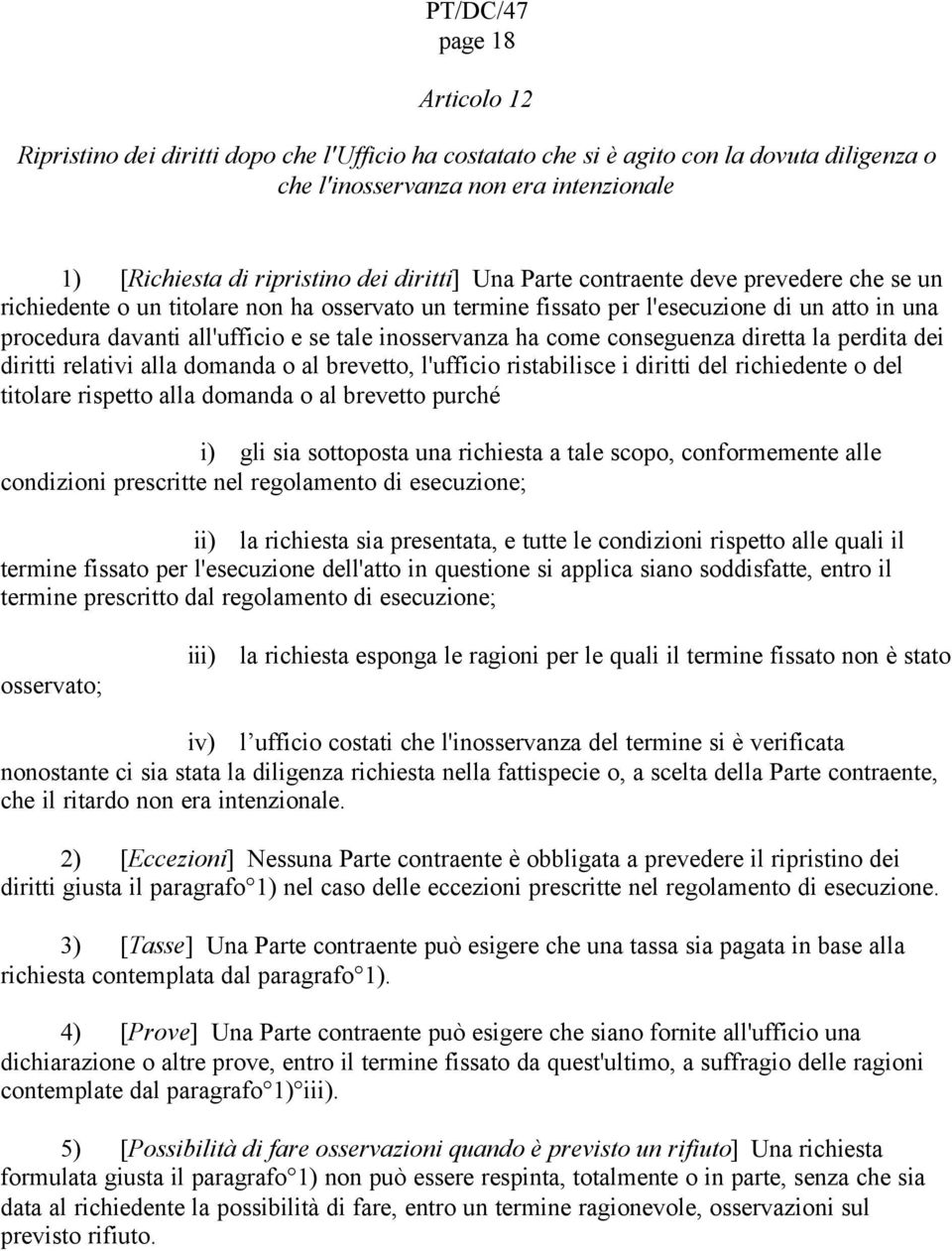 come conseguenza diretta la perdita dei diritti relativi alla domanda o al brevetto, l'ufficio ristabilisce i diritti del richiedente o del titolare rispetto alla domanda o al brevetto purché i) gli