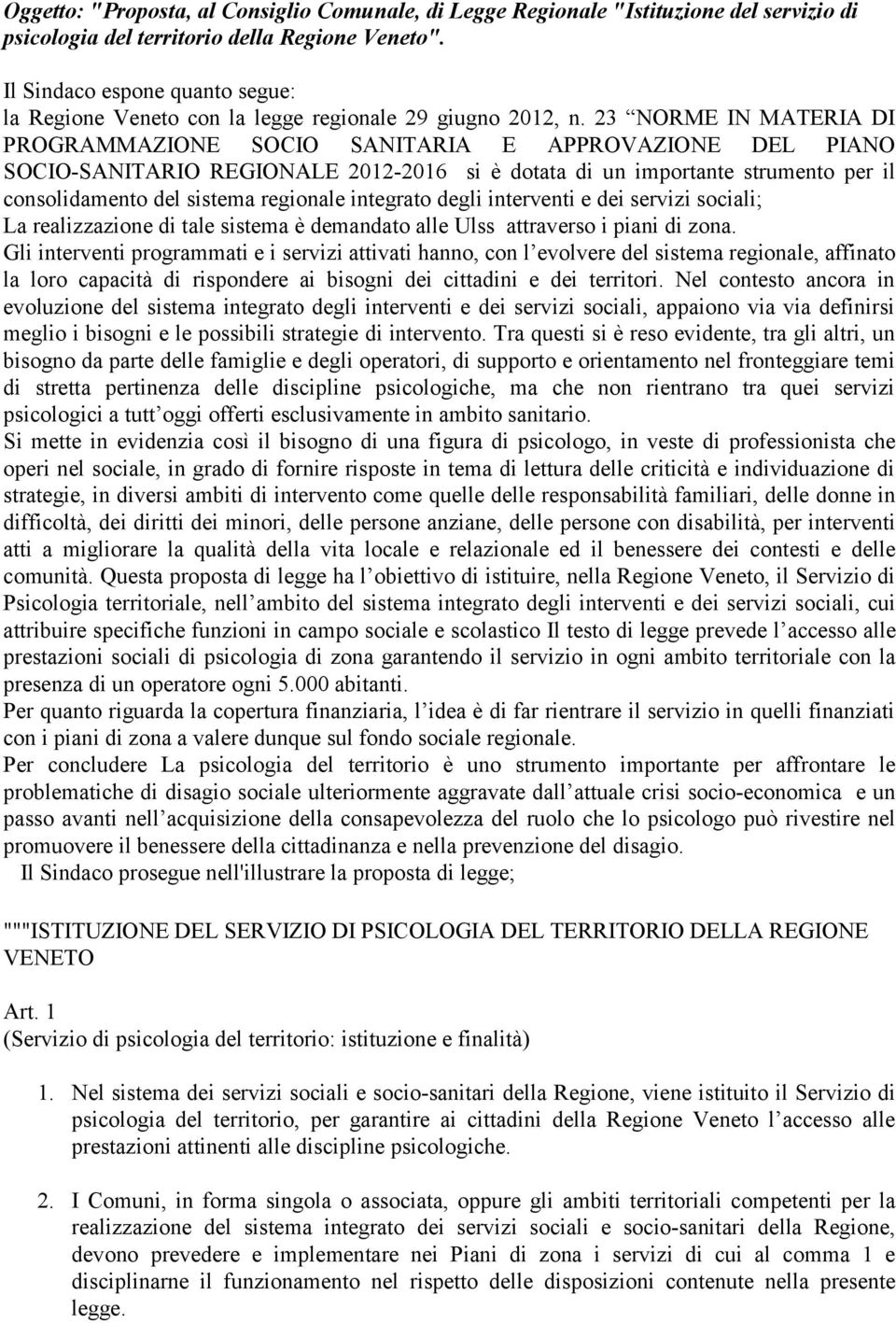 23 NORME IN MATERIA DI PROGRAMMAZIONE SOCIO SANITARIA E APPROVAZIONE DEL PIANO SOCIO-SANITARIO REGIONALE 2012-2016 si è dotata di un importante strumento per il consolidamento del sistema regionale