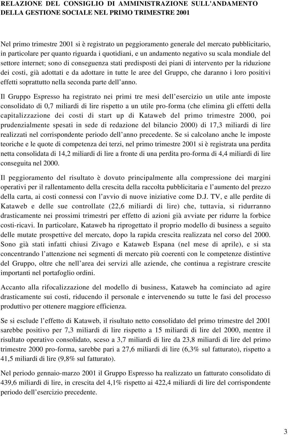 costi, già adottati e da adottare in tutte le aree del Gruppo, che daranno i loro positivi effetti soprattutto nella seconda parte dell anno.