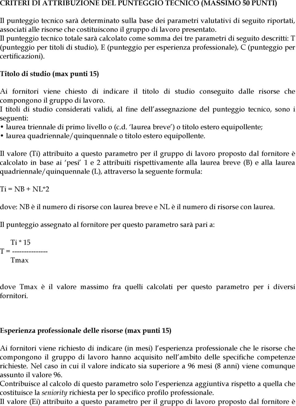 Il punteggio tecnico totale sarà calcolato come somma dei tre parametri di seguito descritti: T (punteggio per titoli di studio), E (punteggio per esperienza professionale), C (punteggio per