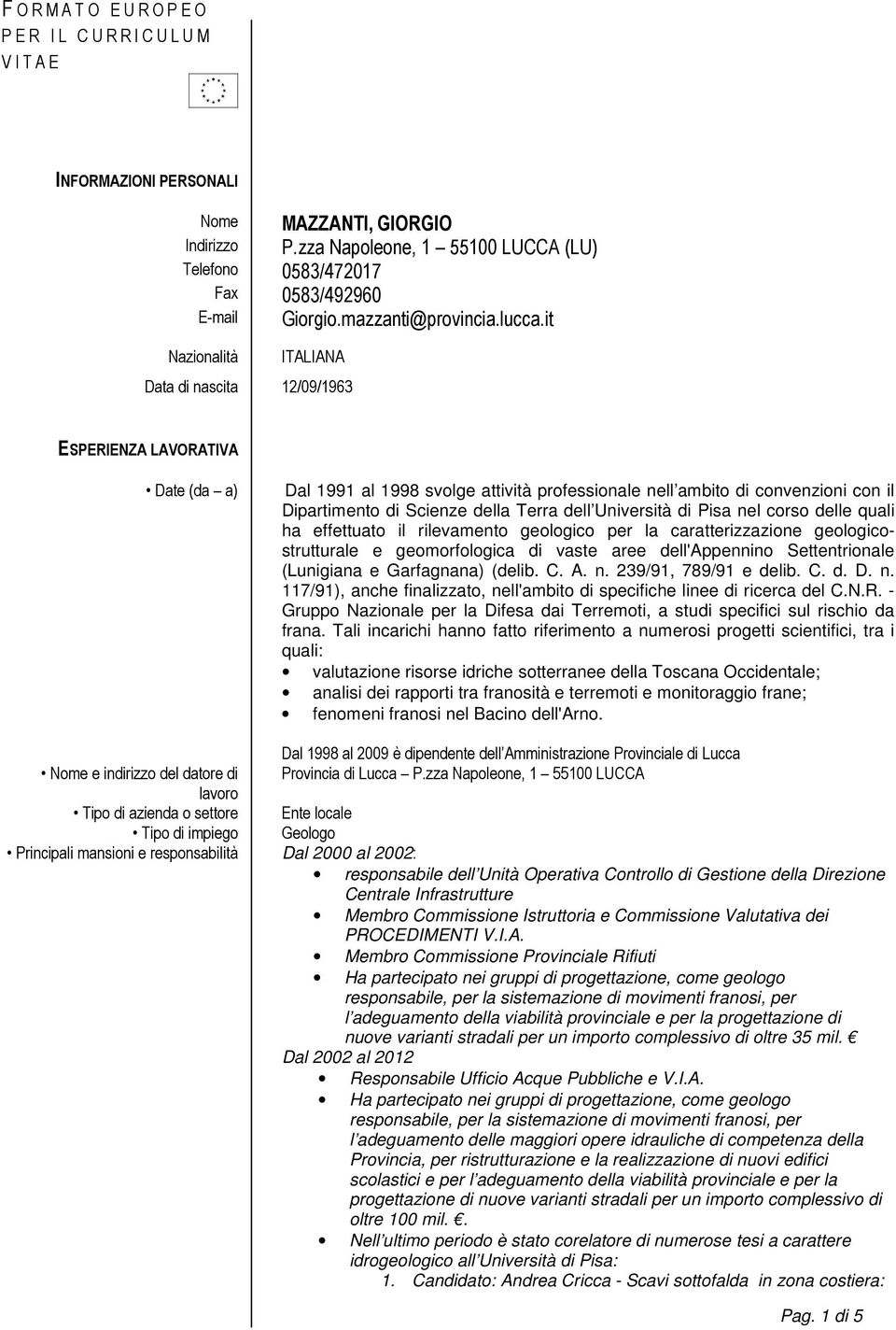 it Nazionalità ITALIANA Data di nascita 12/09/1963 ESPERIENZA LAVORATIVA Date (da a) Dal 1991 al 1998 svolge attività professionale nell ambito di convenzioni con il Dipartimento di Scienze della