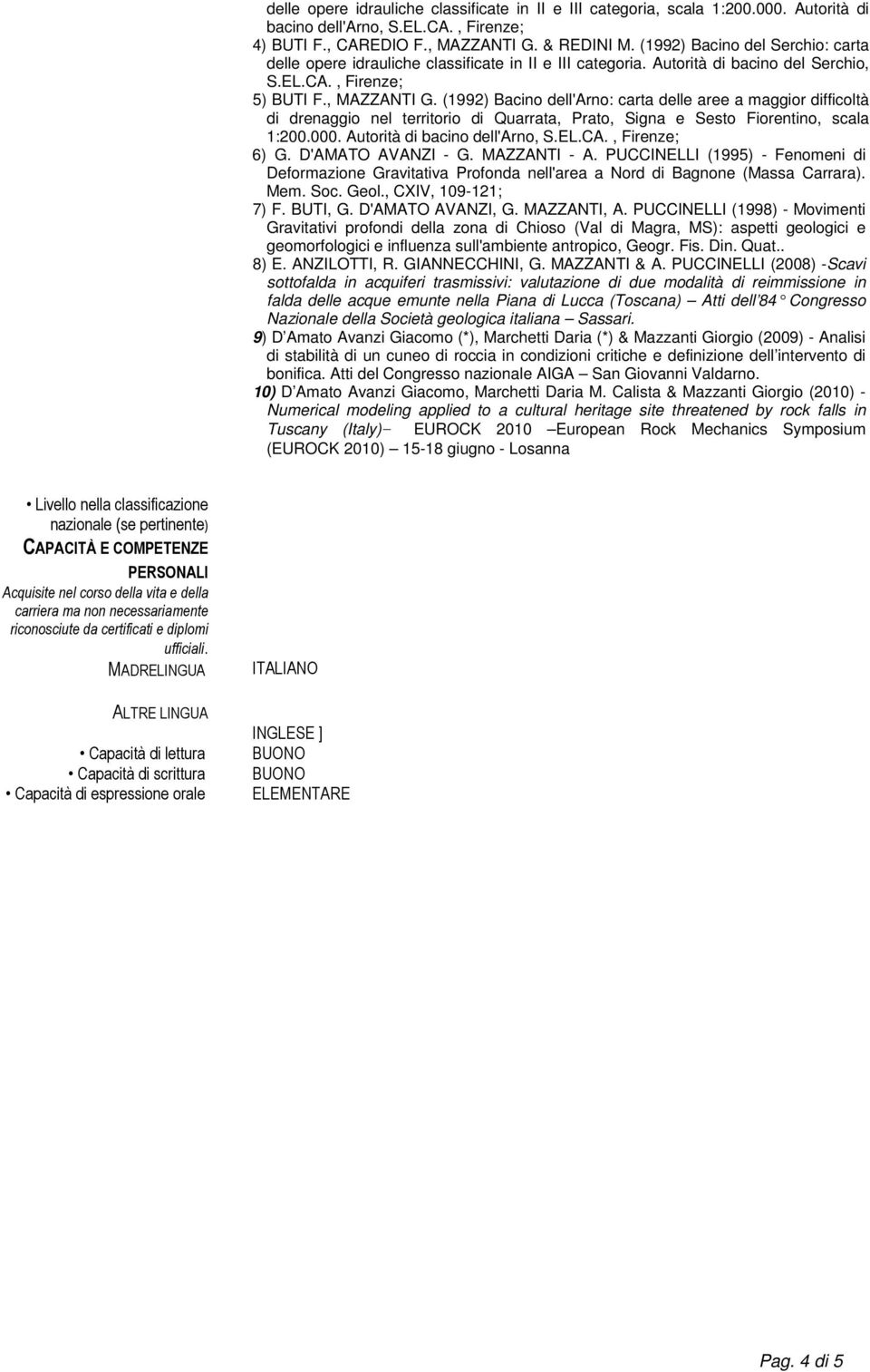 (1992) Bacino dell'arno: carta delle aree a maggior difficoltà di drenaggio nel territorio di Quarrata, Prato, Signa e Sesto Fiorentino, scala 1:200.000. Autorità di bacino dell'arno, S.EL.CA.