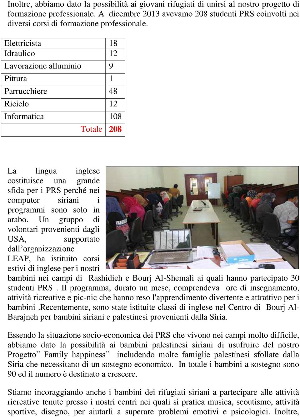 Elettricista 18 Idraulico 12 Lavorazione alluminio 9 Pittura 1 Parrucchiere 48 Riciclo 12 Informatica 108 Totale 208 La lingua inglese costituisce una grande sfida per i PRS perché nei computer