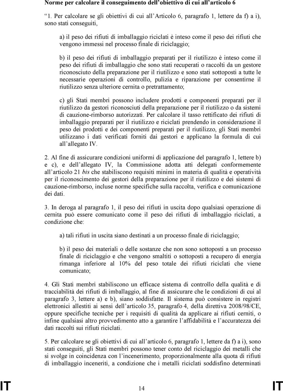 vengono immessi nel processo finale di riciclaggio; b) il peso dei rifiuti di imballaggio preparati per il riutilizzo è inteso come il peso dei rifiuti di imballaggio che sono stati recuperati o