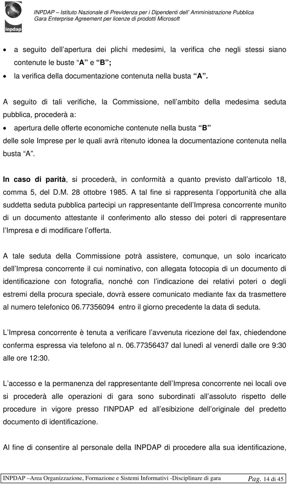 ritenuto idonea la documentazione contenuta nella busta A. In caso di parità, si procederà, in conformità a quanto previsto dall articolo 18, comma 5, del D.M. 28 ottobre 1985.