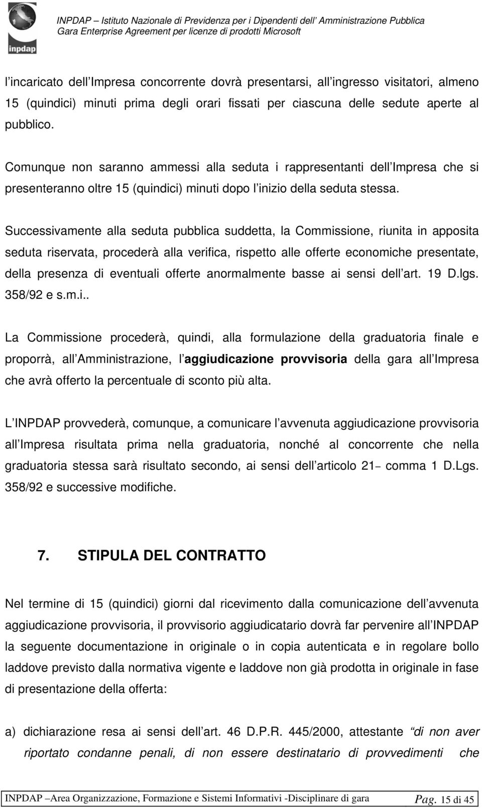 Successivamente alla seduta pubblica suddetta, la Commissione, riunita in apposita seduta riservata, procederà alla verifica, rispetto alle offerte economiche presentate, della presenza di eventuali