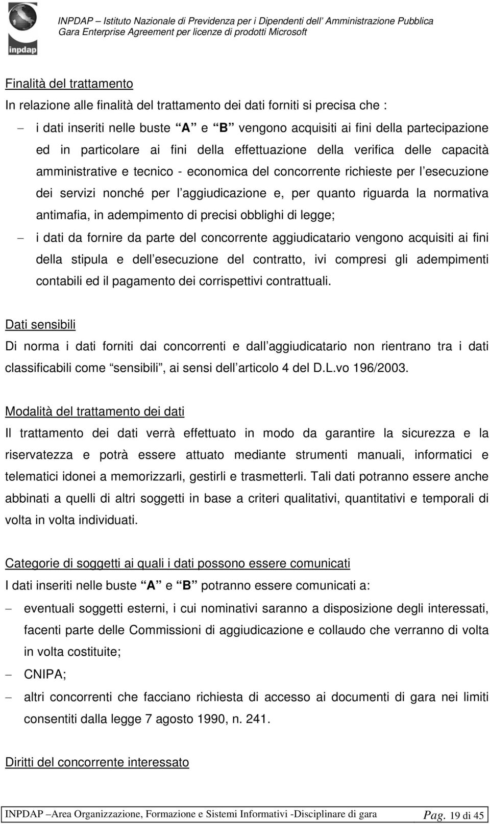 quanto riguarda la normativa antimafia, in adempimento di precisi obblighi di legge; i dati da fornire da parte del concorrente aggiudicatario vengono acquisiti ai fini della stipula e dell