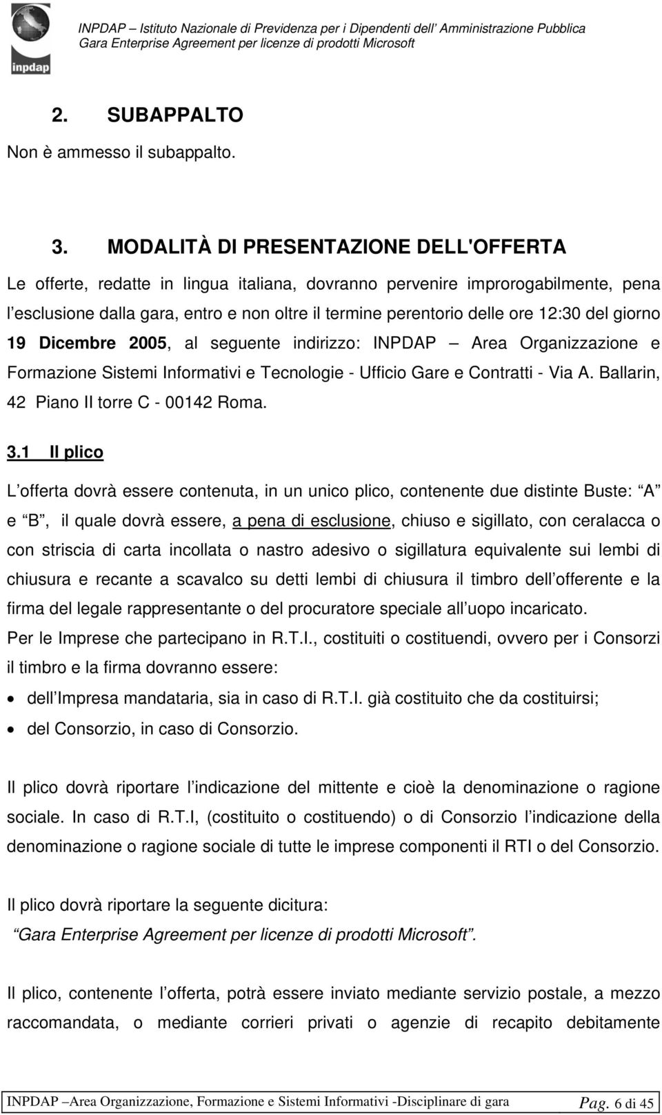 12:30 del giorno 19 Dicembre 2005, al seguente indirizzo: INPDAP Area Organizzazione e Formazione Sistemi Informativi e Tecnologie - Ufficio Gare e Contratti - Via A.