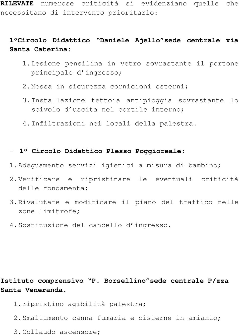 Installazione tettoia antipioggia sovrastante lo scivolo d uscita nel cortile interno; 4. Infiltrazioni nei locali della palestra. - 1 Circolo Didattico Plesso Poggioreale: 1.