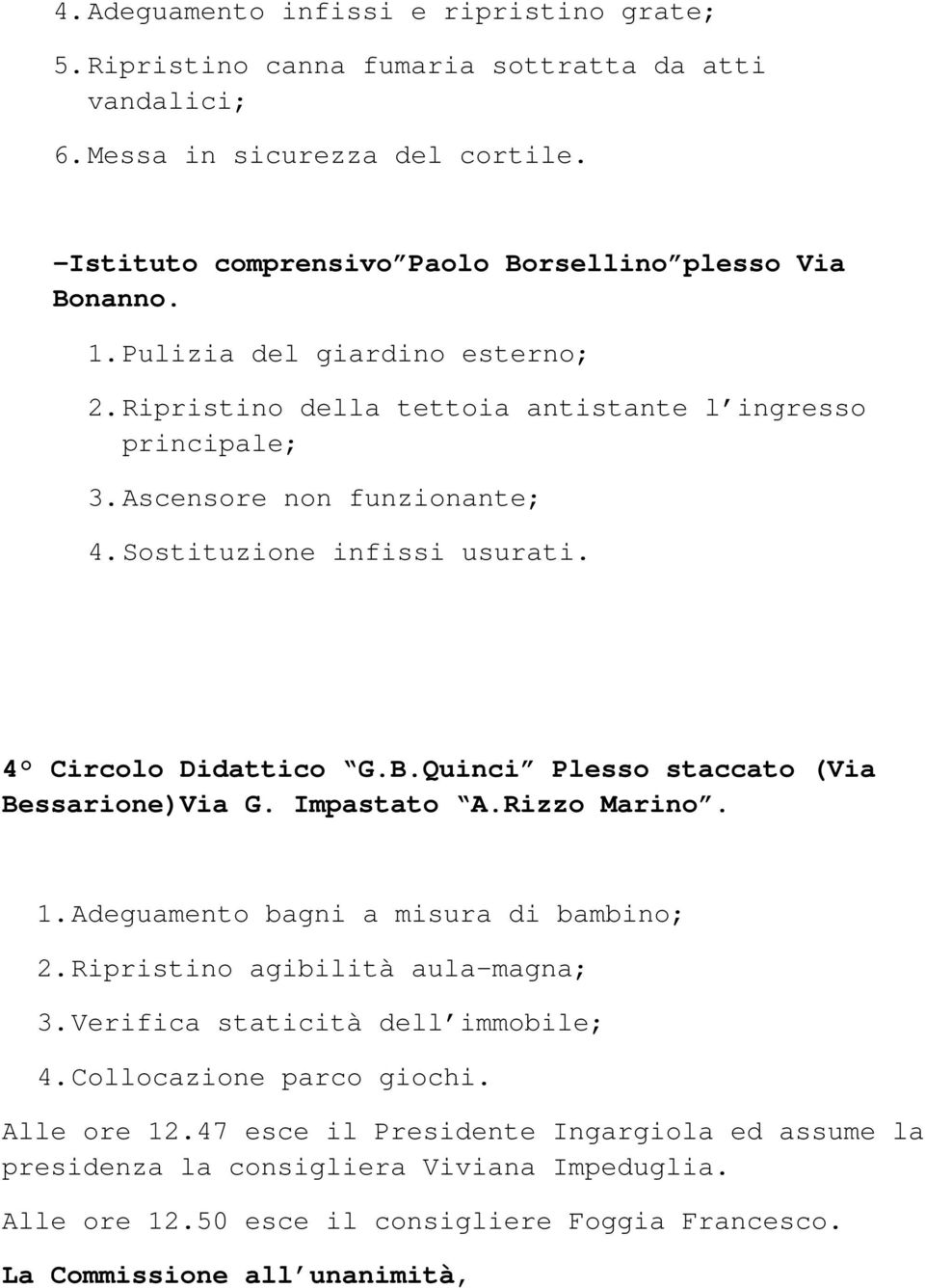 Quinci Plesso staccato (Via Bessarione)Via G. Impastato A.Rizzo Marino. 1. Adeguamento bagni a misura di bambino; 2. Ripristino agibilità aula-magna; 3. Verifica staticità dell immobile; 4.