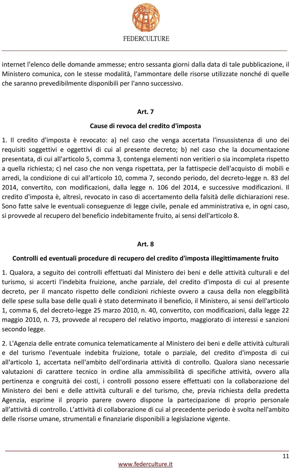 Il credito d'imposta è revocato: a) nel caso che venga accertata l'insussistenza di uno dei requisiti soggettivi e oggettivi di cui al presente decreto; b) nel caso che la documentazione presentata,