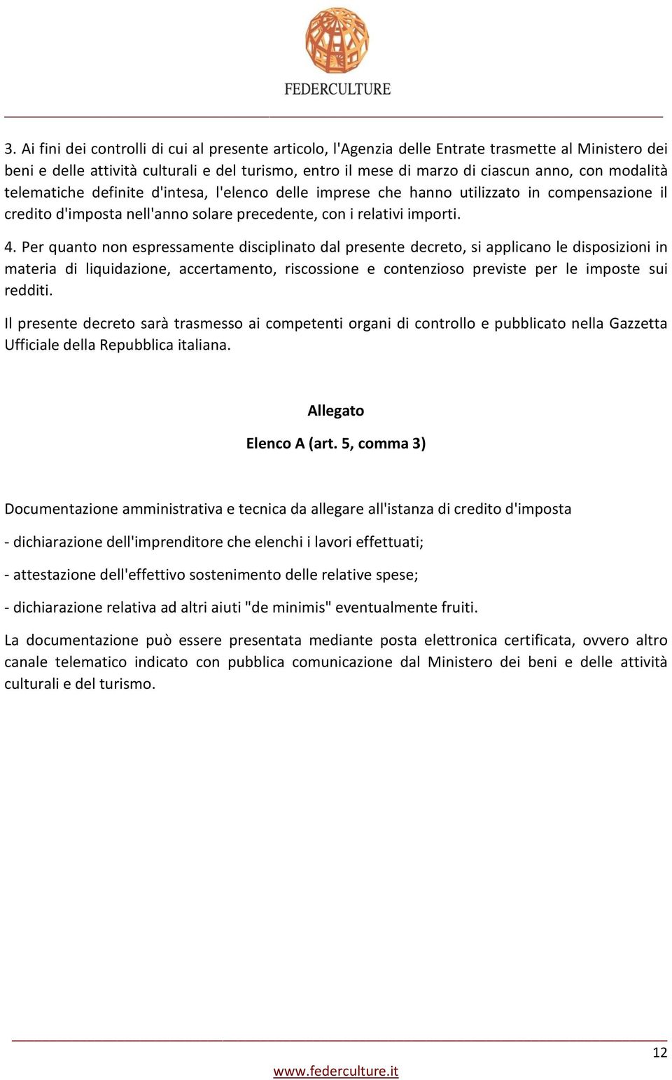 Per quanto non espressamente disciplinato dal presente decreto, si applicano le disposizioni in materia di liquidazione, accertamento, riscossione e contenzioso previste per le imposte sui redditi.