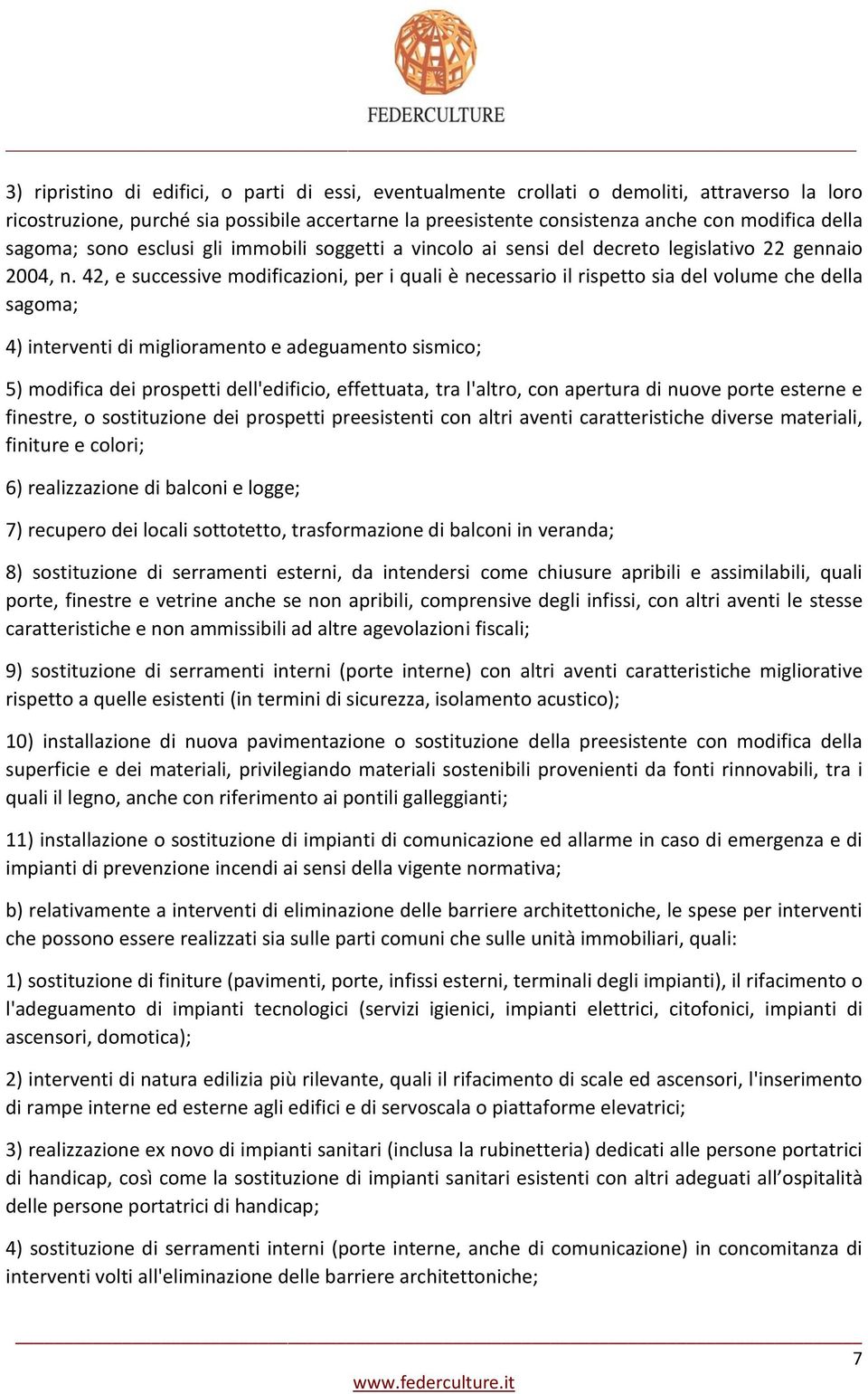 42, e successive modificazioni, per i quali è necessario il rispetto sia del volume che della sagoma; 4) interventi di miglioramento e adeguamento sismico; 5) modifica dei prospetti dell'edificio,