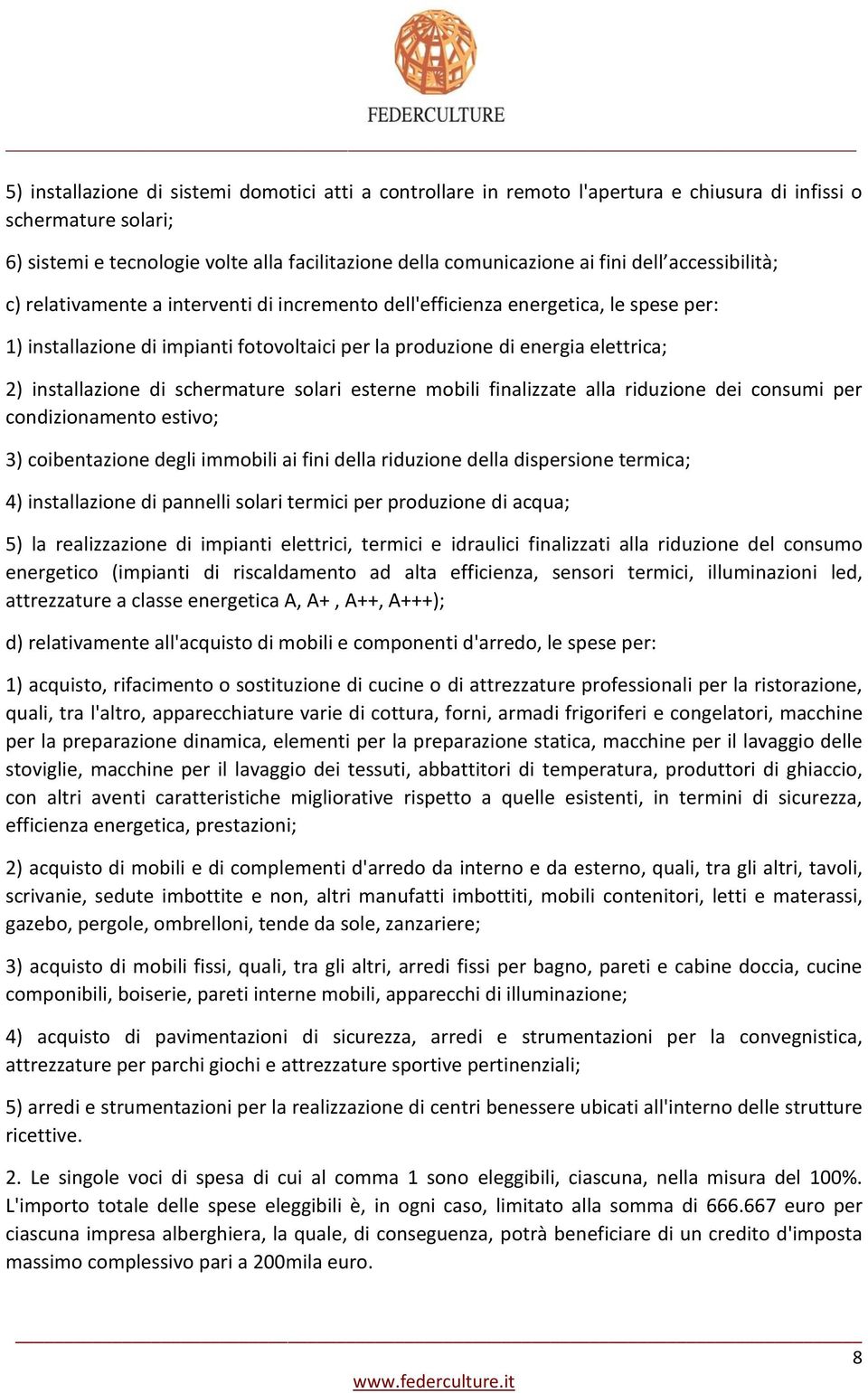 installazione di schermature solari esterne mobili finalizzate alla riduzione dei consumi per condizionamento estivo; 3) coibentazione degli immobili ai fini della riduzione della dispersione