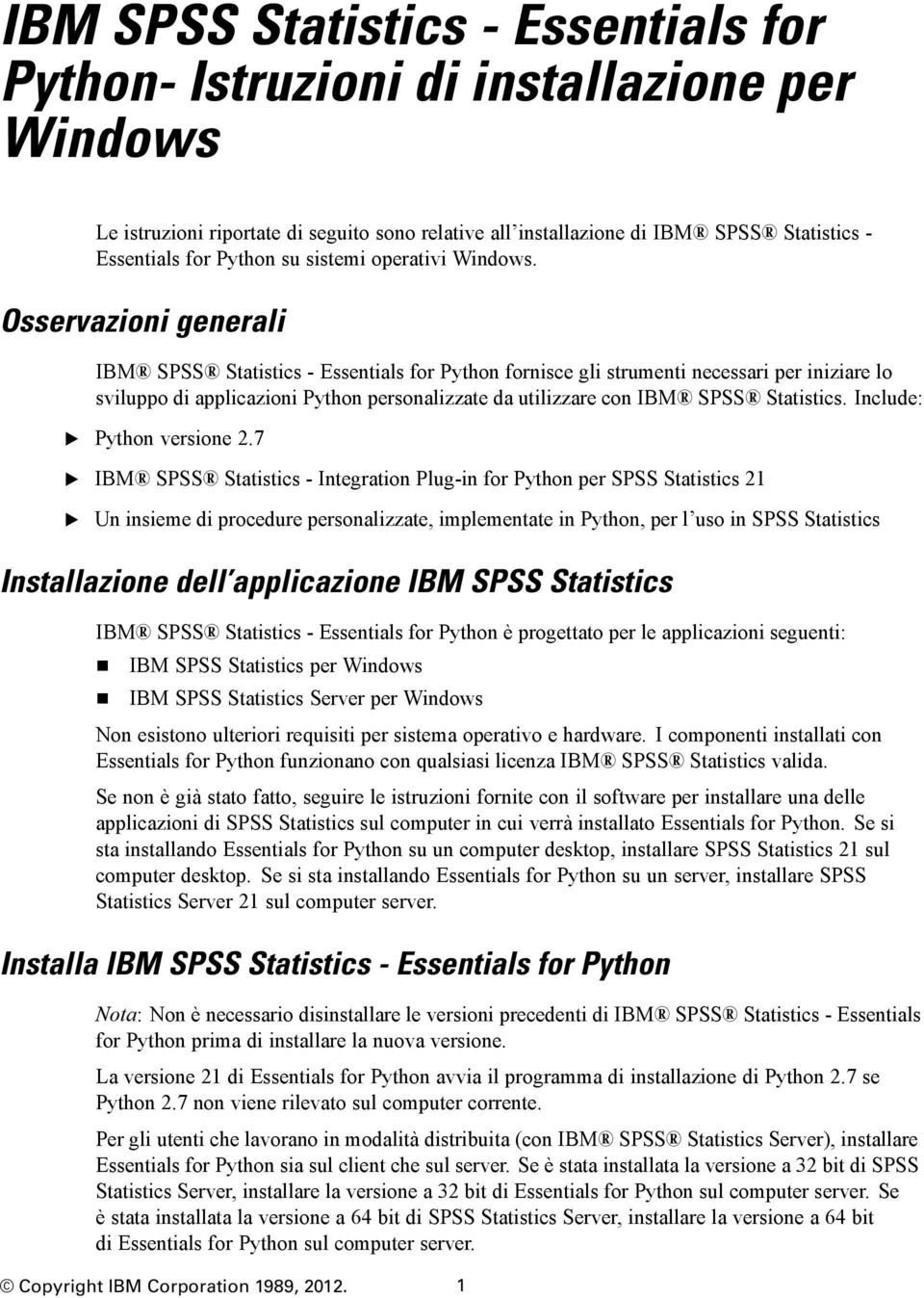 Osservazioni generali IBM SPSS Statistics - ssentials for Python fornisce gli strumenti necessari per iniziare lo sviluppo di applicazioni Python personalizzate da utilizzare con IBM SPSS Statistics.