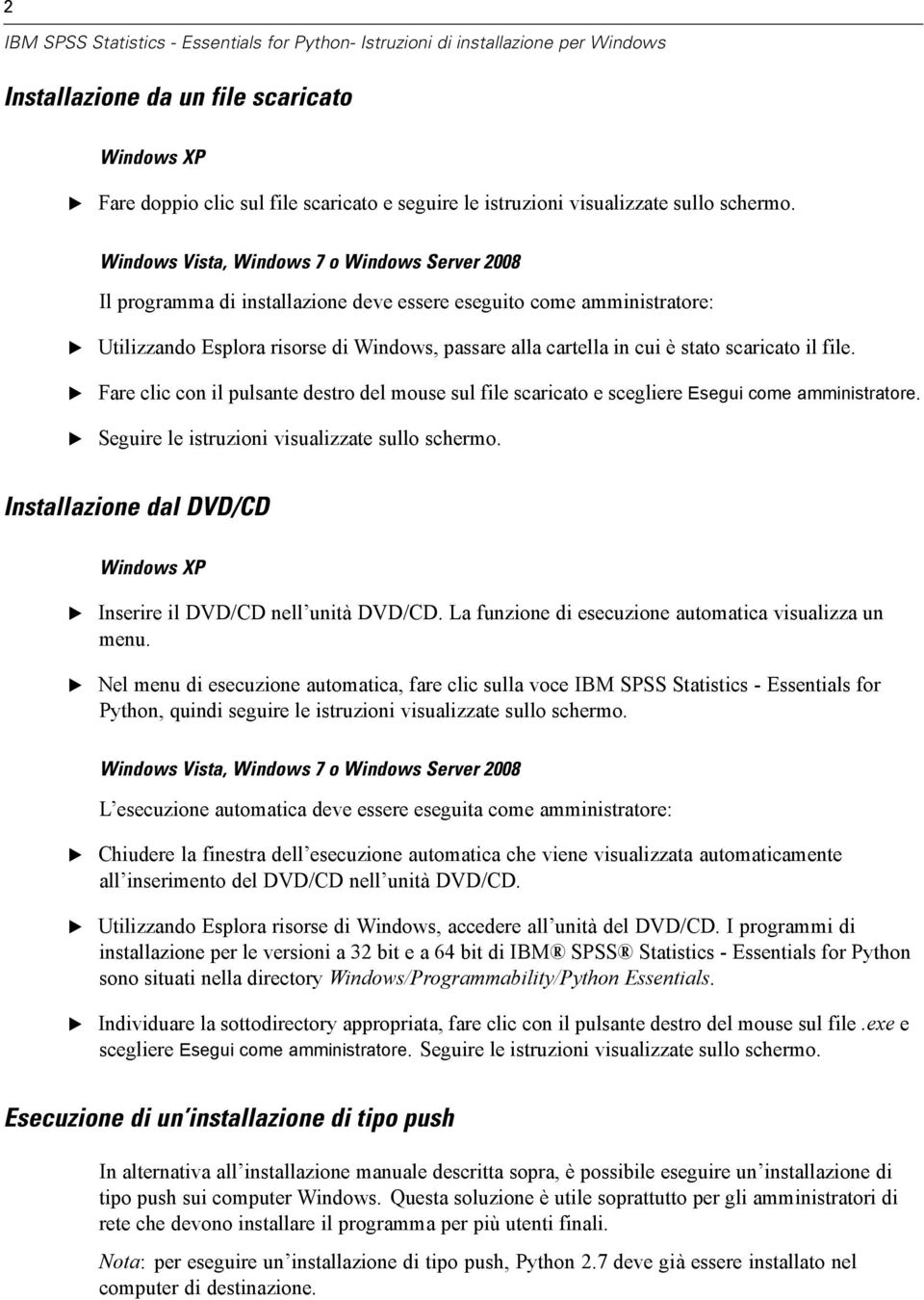 Windows Vista, Windows 7 o Windows Server 2008 Il programma di installazione deve essere eseguito come amministratore: Utilizzando splora risorse di Windows, passare alla cartella in cui è stato