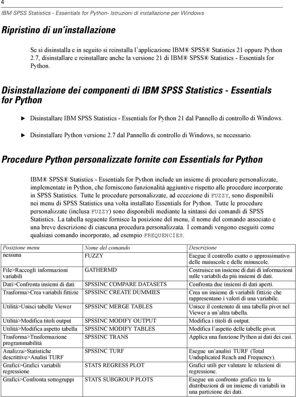 Disinstallazione dei componenti di IBM SPSS Statistics - ssentials for Python Disinstallare IBM SPSS Statistics - ssentials for Python 21 dal Pannello di controllo di Windows.