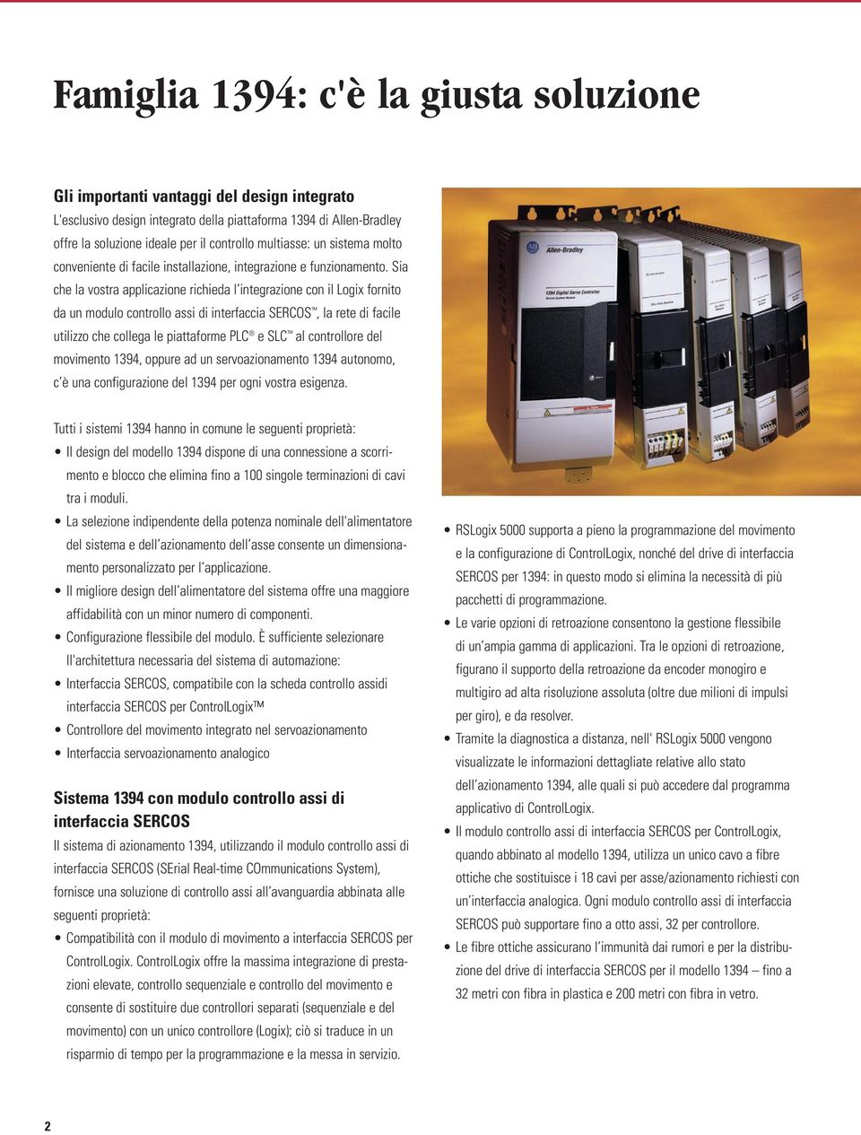 Sia che la vostra applicazione richieda l integrazione con il Logix fornito da un modulo controllo assi di interfaccia SERCOS, la rete di facile utilizzo che collega le piattaforme PLC e SLC al