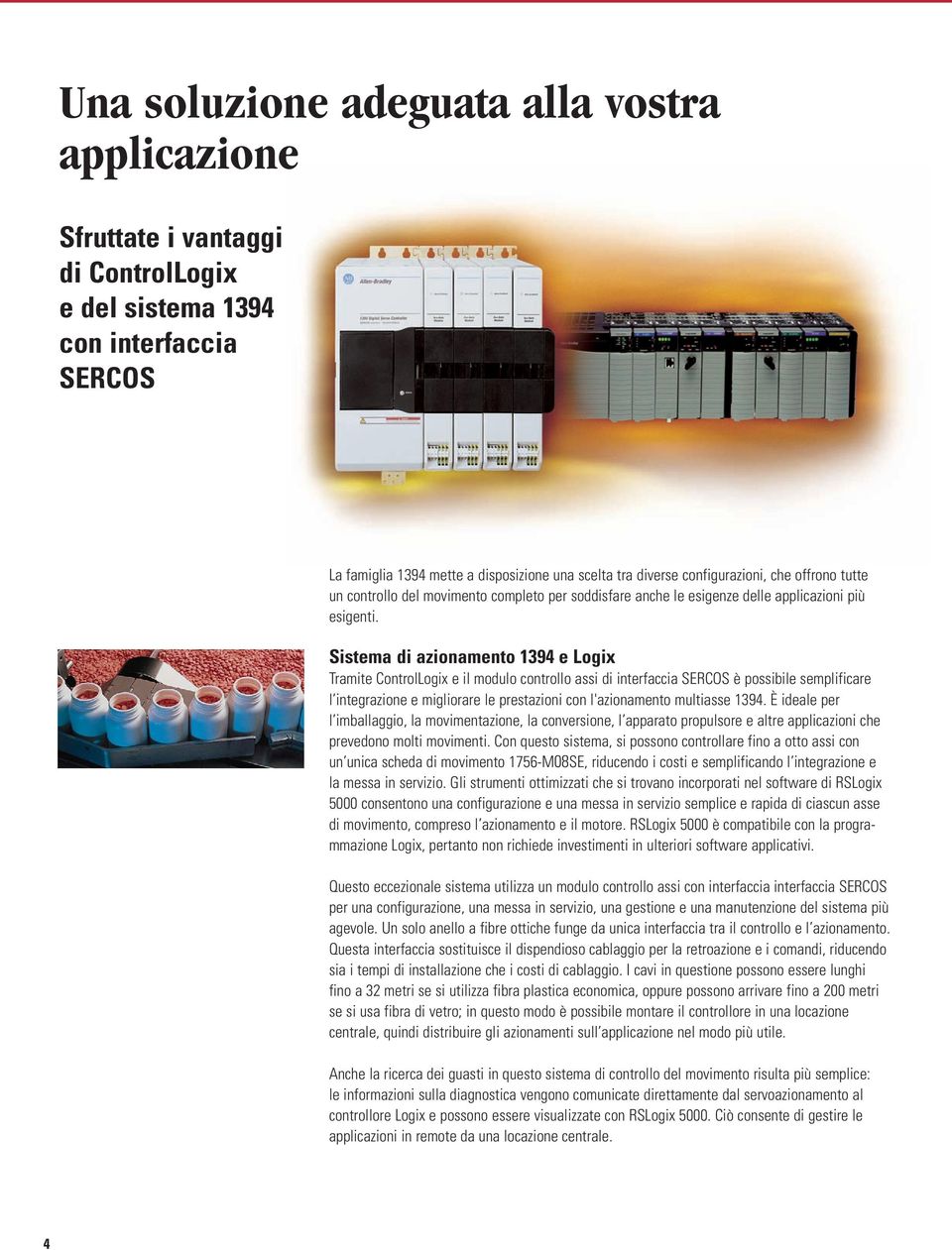 Sistema di azionamento 1394 e Logix Tramite ControlLogix e il modulo controllo assi di interfaccia SERCOS è possibile semplificare l integrazione e migliorare le prestazioni con l'azionamento