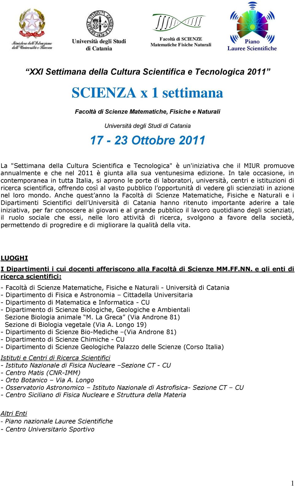 In tale occasione, in contemporanea in tutta Italia, si aprono le porte di laboratori, università, centri e istituzioni di ricerca scientifica, offrendo così al vasto pubblico l opportunità di vedere