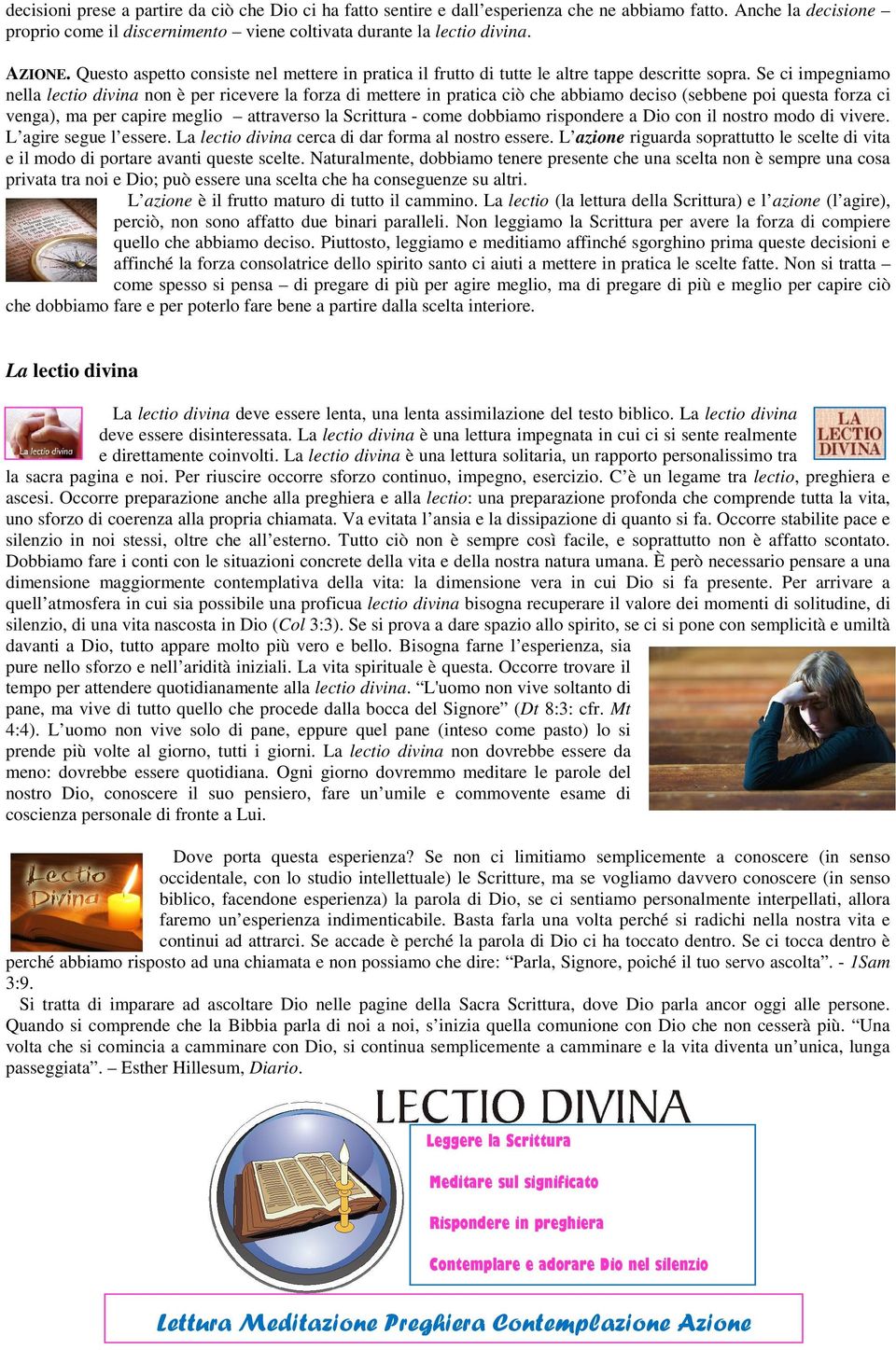 Se ci impegniamo nella lectio divina non è per ricevere la forza di mettere in pratica ciò che abbiamo deciso (sebbene poi questa forza ci venga), ma per capire meglio attraverso la Scrittura - come