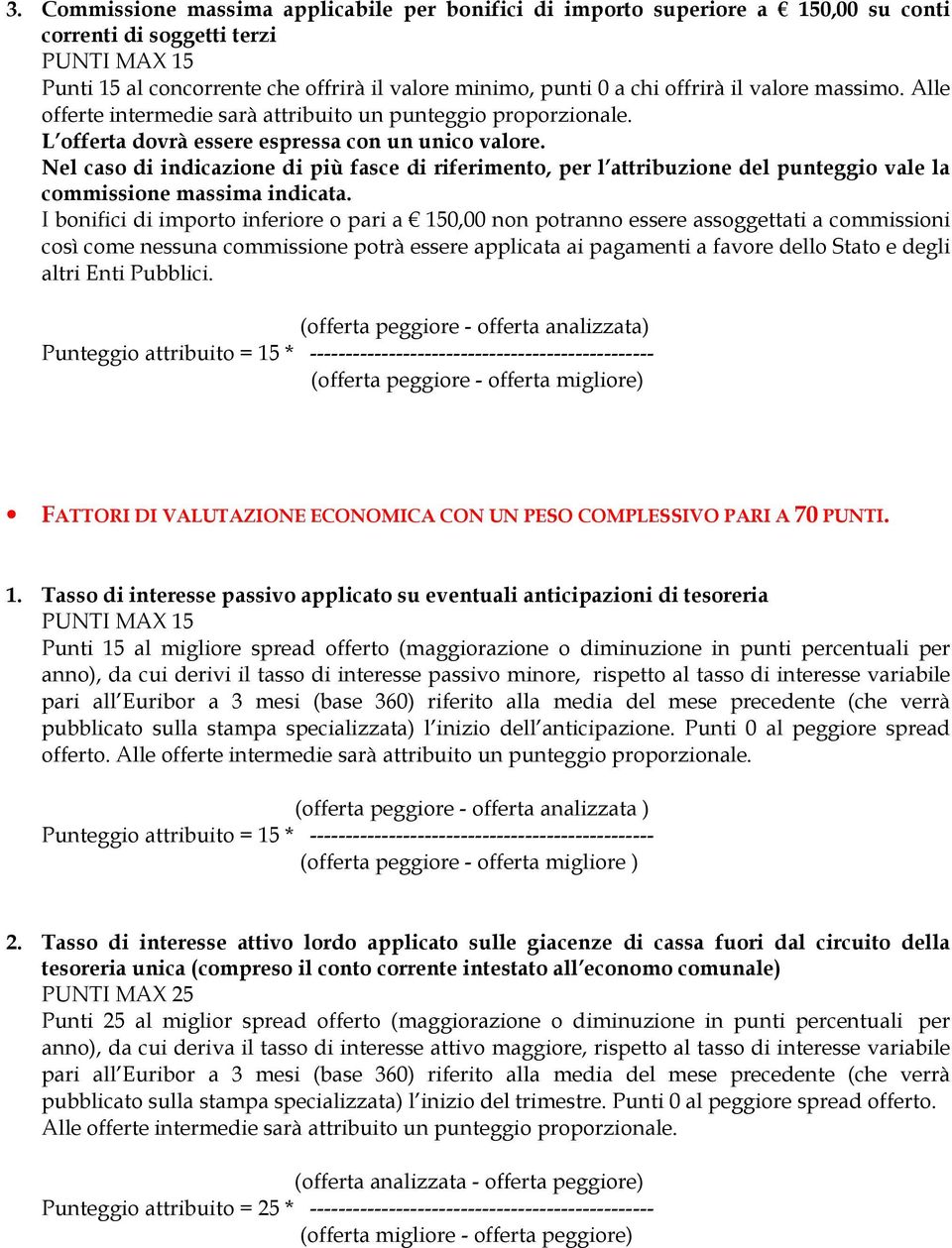 Nel caso di indicazione di più fasce di riferimento, per l attribuzione del punteggio vale la commissione massima indicata.