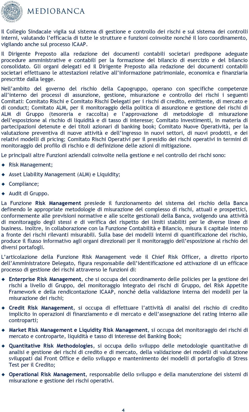 Il Dirigente Preposto alla redazione dei documenti contabili societari predispone adeguate procedure amministrative e contabili per la formazione del bilancio di esercizio e del bilancio consolidato.