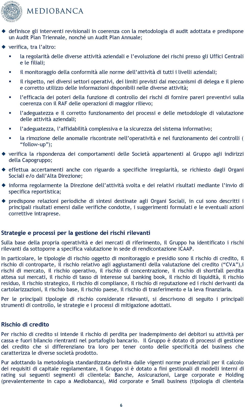 diversi settori operativi, dei limiti previsti dai meccanismi di delega e il pieno e corretto utilizzo delle informazioni disponibili nelle diverse attività; l efficacia dei poteri della funzione di