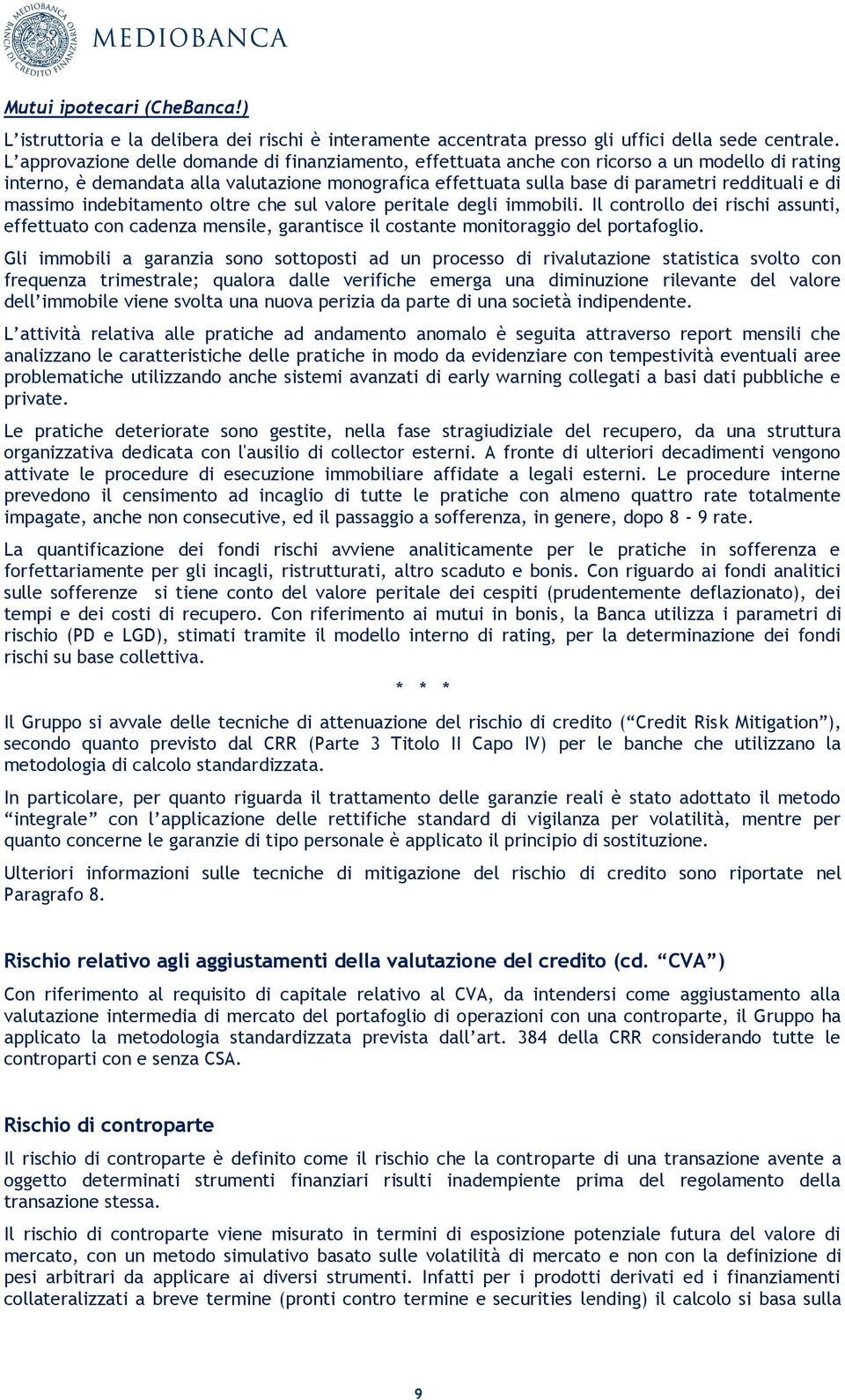 massimo indebitamento oltre che sul valore peritale degli immobili. Il controllo dei rischi assunti, effettuato con cadenza mensile, garantisce il costante monitoraggio del portafoglio.