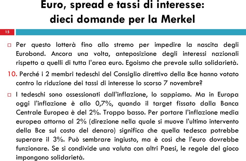 I tedeschi sono ossessionati dall inflazione, lo sappiamo. Ma in Europa oggi l inflazione è allo 0,7%, quando il target fissato dalla Banca Centrale Europea è del 2%. Troppo basso.