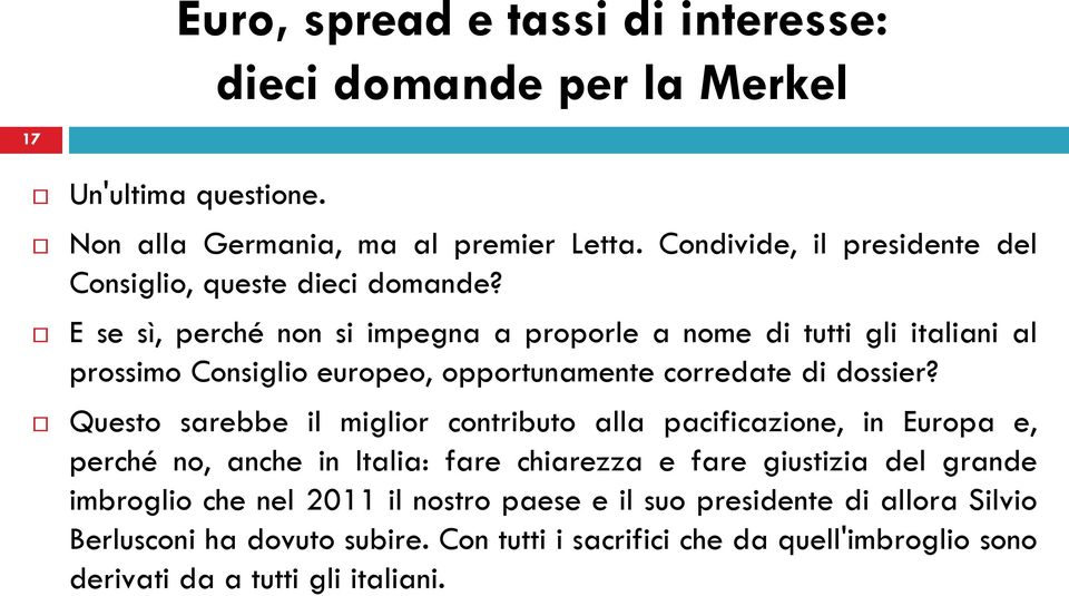 Questo sarebbe il miglior contributo alla pacificazione, in Europa e, perché no, anche in Italia: fare chiarezza e fare giustizia del grande