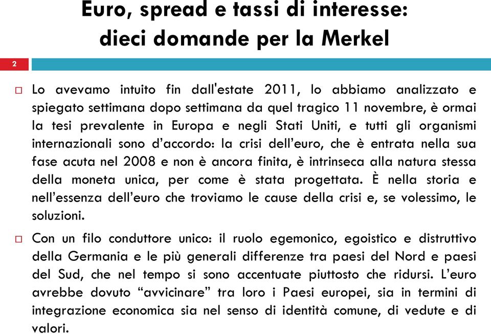 progettata. È nella storia e nell essenza dell euro che troviamo le cause della crisi e, se volessimo, le soluzioni.