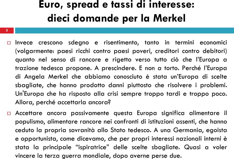 Perché l Europa di Angela Merkel che abbiamo conosciuto è stata un Europa di scelte sbagliate, che hanno prodotto danni piuttosto che risolvere i problemi.