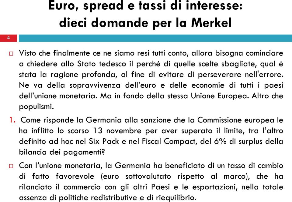 Come risponde la Germania alla sanzione che la Commissione europea le ha inflitto lo scorso 13 novembre per aver superato il limite, tra l altro definito ad hoc nel Six Pack e nel Fiscal Compact, del