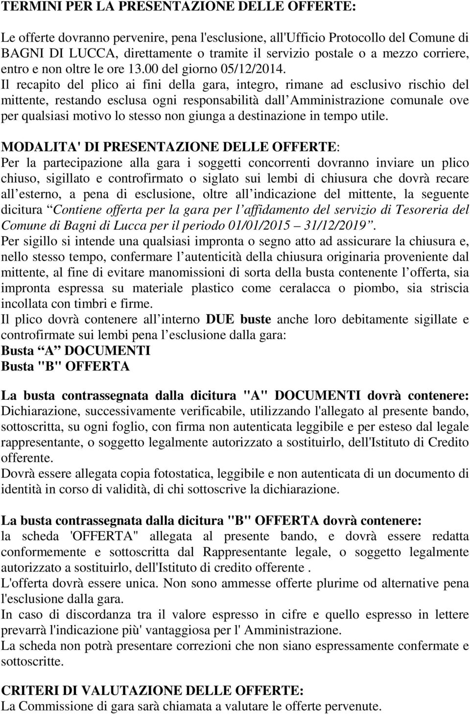 Il recapito del plico ai fini della gara, integro, rimane ad esclusivo rischio del mittente, restando esclusa ogni responsabilità dall Amministrazione comunale ove per qualsiasi motivo lo stesso non